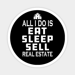 Real Estate Agent - All I do is eat sleep sell real estate Magnet